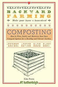 Backyard Farming: Composting: How to Plan, Build, and Maintain Your Own Compost System for a Healthy and Vibrant Garden