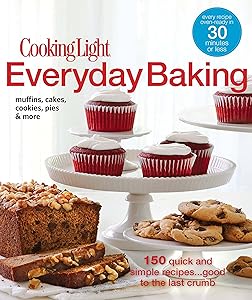 Cooking Light Everyday Baking: 150 Quick & Simple Recipes...Good to the Last Crumb by Editors of Cooking Light Magazine