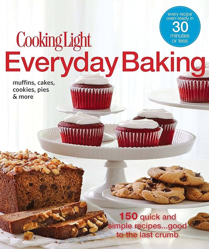 Cooking Light Everyday Baking: 150 Quick & Simple Recipes...Good to the Last Crumb by Editors of Cooking Light Magazine