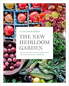 The New Heirloom Garden: Designs, Recipes, and Heirloom Plants for Cooks Who Love to Garden by Ellen Ecker Ogden