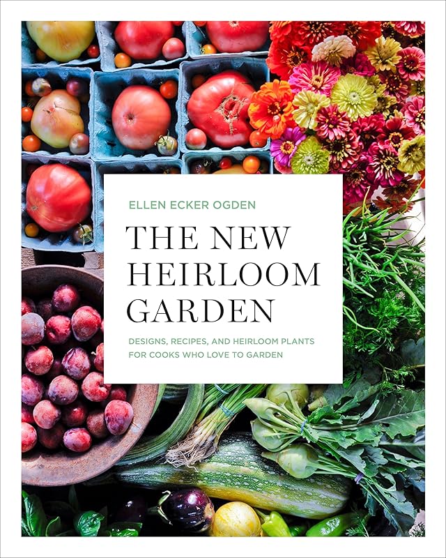 The New Heirloom Garden: Designs, Recipes, and Heirloom Plants for Cooks Who Love to Garden by Ellen Ecker Ogden