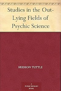 Studies in the Out-Lying Fields of Psychic Science