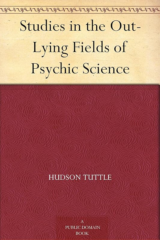 Studies in the Out-Lying Fields of Psychic Science by Hudson Tuttle