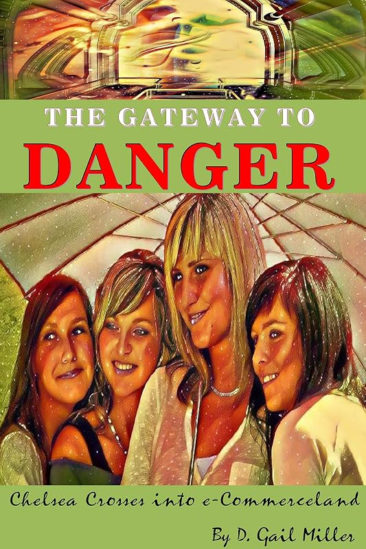 The Gateway to Danger: Chelsea Crosses into e-Commerceland: A Coming of Age Christian Novel for Young Adults by D. Gail Miller