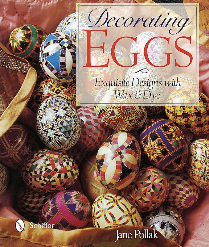Decorating Eggs: Exquisite Designs with Wax & Dye by Jane Pollak