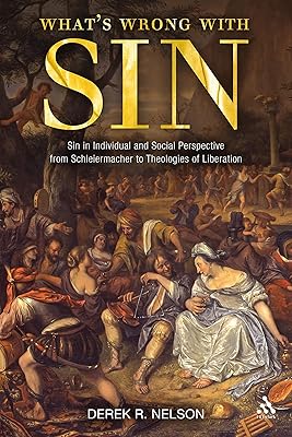What's Wrong with Sin: Sin in Individual and Social Perspective from Schleiermacher to Theologies of Liberation