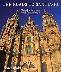 The Roads to Santiago: The Medieval Pilgrim Routes Through France and Spain to Santiago de Compostela by Derry Brabbs