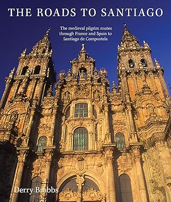 The Roads to Santiago: The Medieval Pilgrim Routes Through France and Spain to Santiago de Compostela