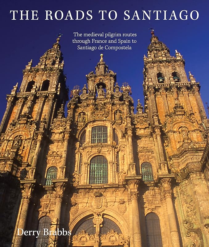 The Roads to Santiago: The Medieval Pilgrim Routes Through France and Spain to Santiago de Compostela by Derry Brabbs
