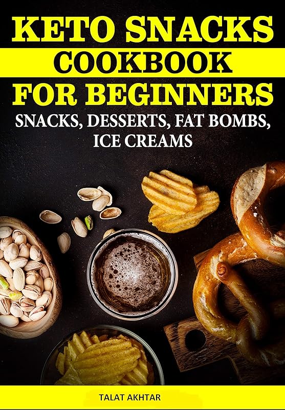 KETO SNACKS COOKBOOK FOR BEGINNERS ; DESSERTS, FAT BOMBS AND RECIPES FOR HIGH FAT LOW CARB DIET (keto keto 3) by TALAT AKHTAR