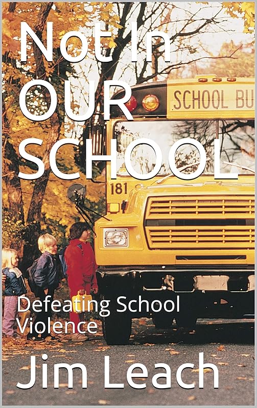 Not In OUR SCHOOL: Defeating School Violence by Jim Leach