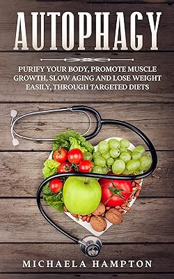Autophagy: Purify Your Body, Promote Muscle Growth, Slow Aging and Lose Weight Easily through Targeted Diets