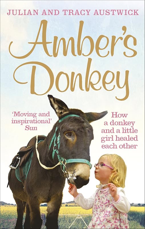 Amber's Donkey: The heart-warming tale of how a donkey and a little girl healed the scars of each other's troubled pasts by Julian Austwick