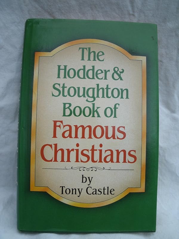 The Hodder & Stoughton Book of Famous Christians by Tony Castle
