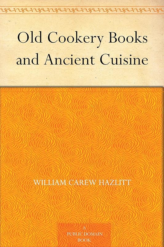 Old Cookery Books and Ancient Cuisine by William Carew Hazlitt