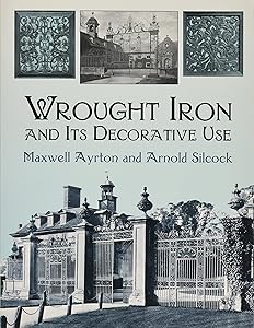 Wrought Iron and Its Decorative Use (Dover Jewelry and Metalwork) by Maxwell Ayrton