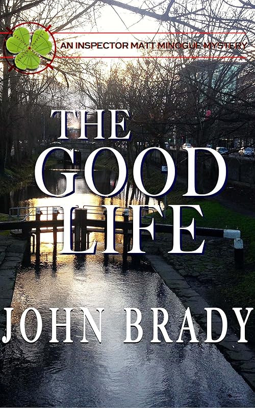 The Good Life: An Inspector Matt Minogue Mystery by John Brady