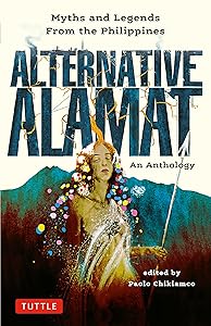 Alternative Alamat: An Anthology: Myths and Legends from the Philippines by Paolo Chikiamco
