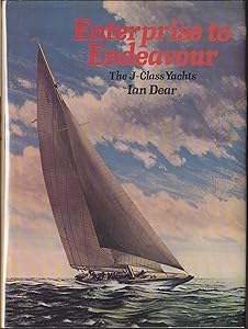 Enterprise to Endeavour: The J-Class Yachts by Ian Dear