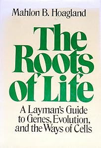 The Roots of Life: A Layman's Guide to Genes, Evolution, and the Ways of Cells by Mahlon B. Hoagland