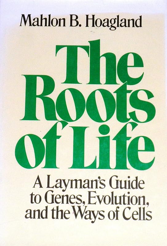The Roots of Life: A Layman's Guide to Genes, Evolution, and the Ways of Cells by Mahlon B. Hoagland