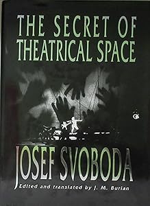The Secret Of Theatrical Space by Josef Svoboda