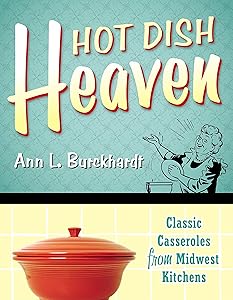 Hot Dish Heaven: Classic Casseroles from Midwest Kitchens by Ann L. Burckhardt
