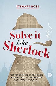 Solve It Like Sherlock: Test Your Powers of Reasoning Against Those of the World's Most Famous Detective