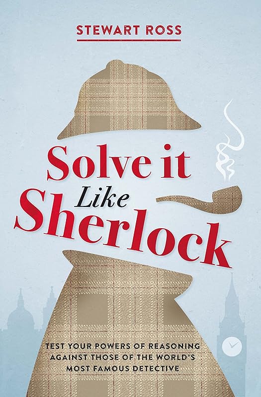 Solve It Like Sherlock: Test Your Powers of Reasoning Against Those of the World's Most Famous Detective by Stewart Ross