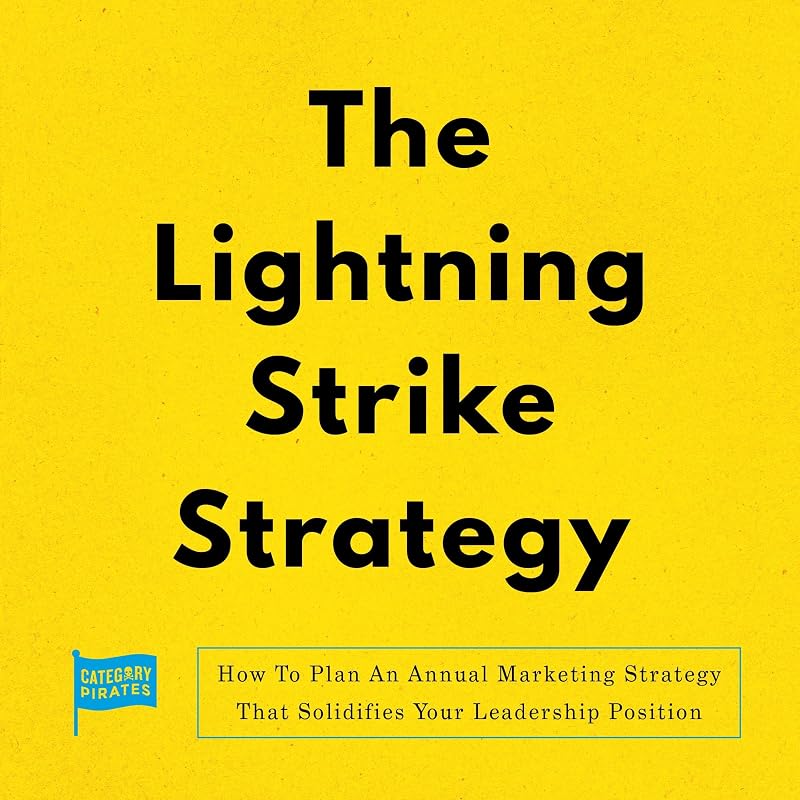 The Lightning Strike Strategy: How to Plan an Annual Marketing Strategy that Solidifies Your Leadership Position by Category Pirates