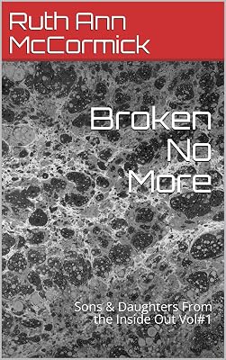 Broken No More: Sons & Daughters From the Inside Out Vol#1