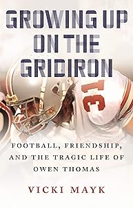 Growing Up on the Gridiron: Football, Friendship, and the Tragic Life of Owen Thomas by Vicki Mayk
