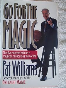 Go for the Magic: The Five Secrets Behind a Magical, Miraculous Way of Life by Pat Williams
