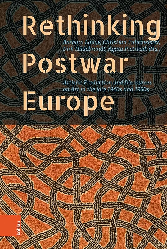 Rethinking Postwar Europe: Artistic Production and Discourses on Art in the late 1940s and 1950s by Barbara Lange