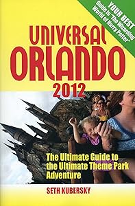 Universal Orlando 2012: The Ultimate Guide to the Ultimate Theme Park Adventure