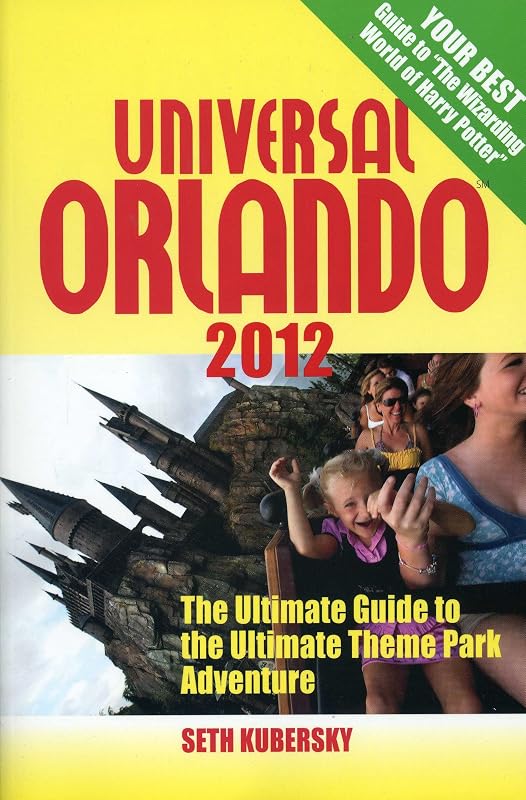 Universal Orlando 2012: The Ultimate Guide to the Ultimate Theme Park Adventure by Seth Kubersky