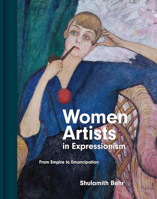 Women Artists in Expressionism: From Empire to Emancipation by Shulamith Behr