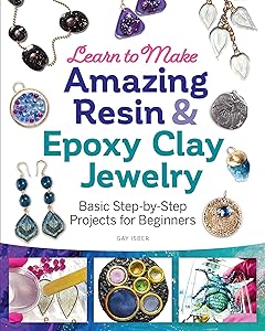 Learn to Make Amazing Resin & Epoxy Clay Jewelry: Basic Step-by-Step Projects for Beginners (Fox Chapel Publishing) Comprehensive Guide with 26 Projects for DIY Necklaces, Bracelets, Earrings, & More by Gay Isber