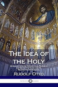 The Idea of the Holy: An Inquiry Into the Non-rational Factor in the Idea of the Divine and Its Relation to the Rational by Rudolf Otto