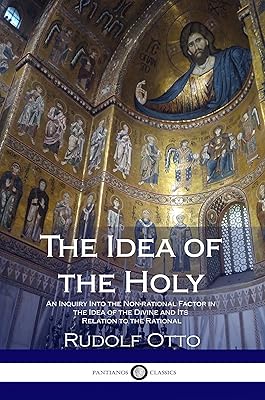 The Idea of the Holy: An Inquiry Into the Non-rational Factor in the Idea of the Divine and Its Relation to the Rational