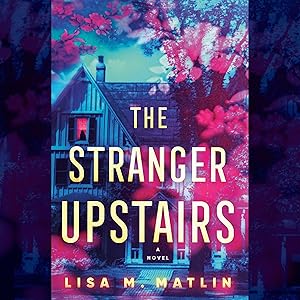 The Stranger Upstairs: A Novel by Lisa M. Matlin