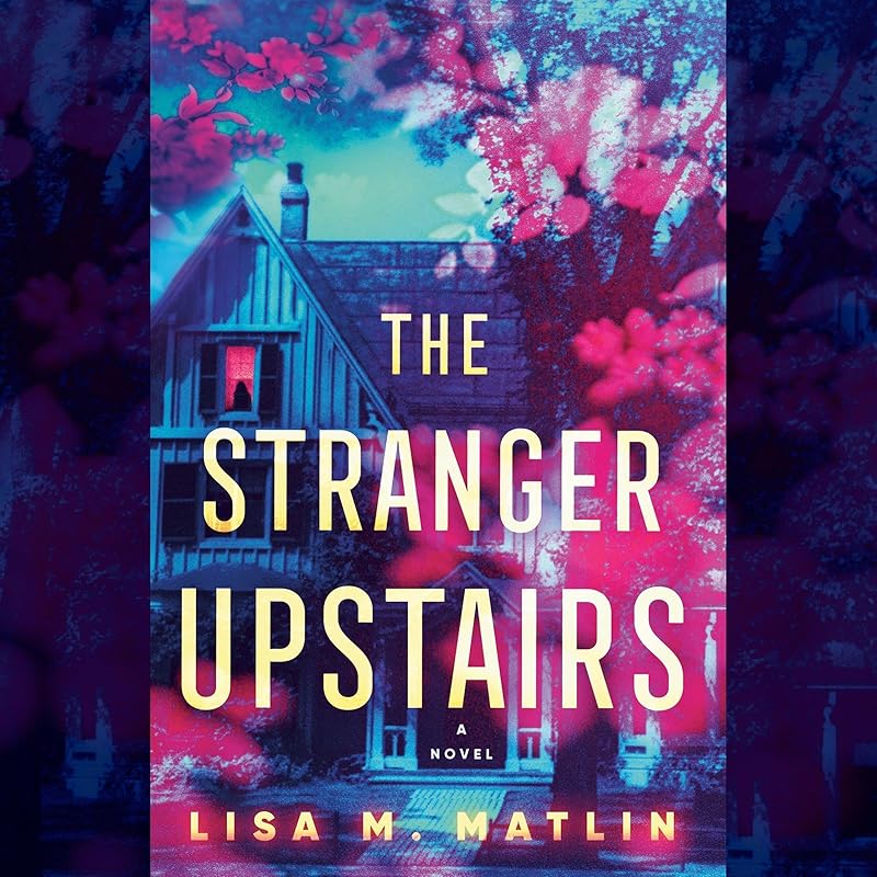 The Stranger Upstairs: A Novel by Lisa M. Matlin