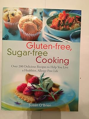 Gluten-free, Sugar-free Cooking: Over 200 Delicious Recipes to Help You Live a Healthier, Allergy-Free Life