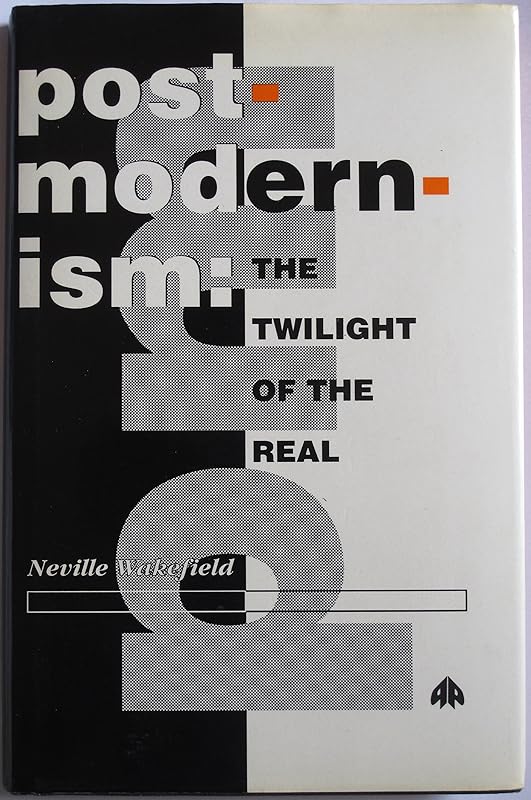 Postmodernism: The Twilight of the Real by Neville Wakefield