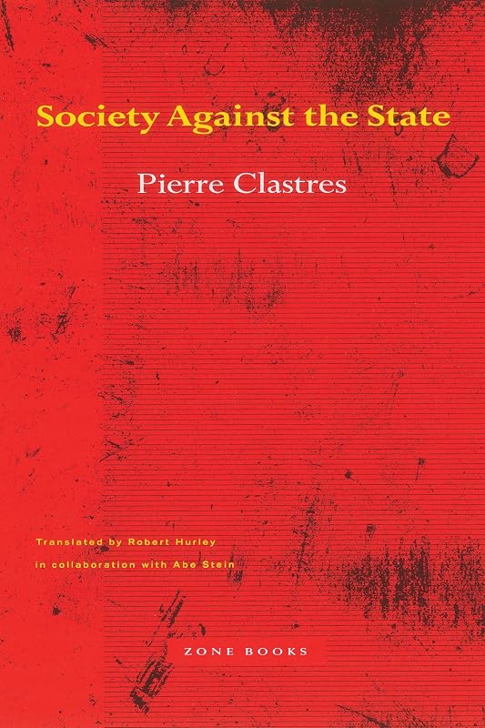 Society Against the State: Essays in Political Anthropology by Pierre Clastres