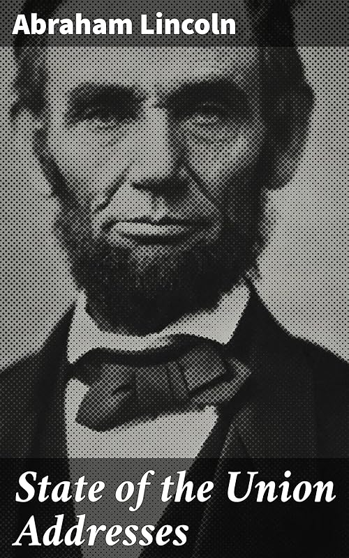 State of the Union Addresses: Preserving Unity: Insights from Lincoln's Political Vision by Abraham Lincoln
