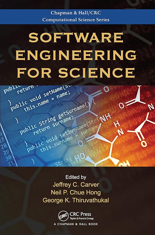 Software Engineering for Science (Chapman & Hall/CRC Computational Science) by Jeffrey C. Carver