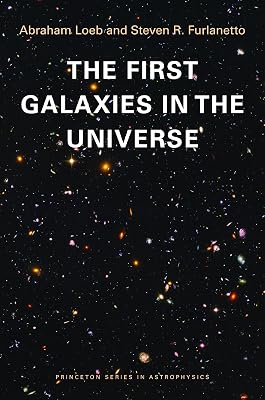 The First Galaxies in the Universe (Princeton Series in Astrophysics)