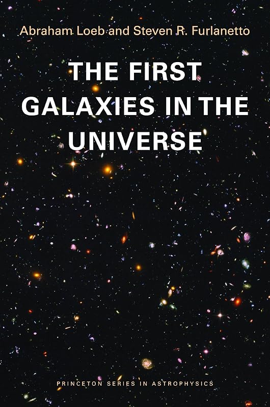 The First Galaxies in the Universe (Princeton Series in Astrophysics) by Abraham Loeb