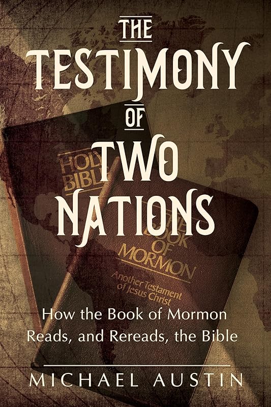 The Testimony of Two Nations: How the Book of Mormon Reads, and Rereads, the Bible by Michael Austin